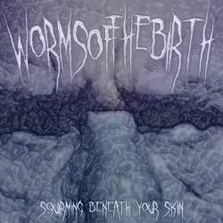 Worms Of The Birth : Squirming Beneath Your Skin